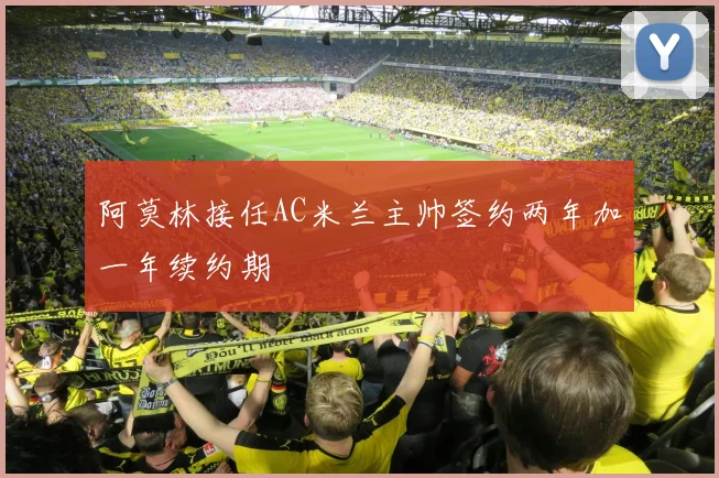 阿莫林接任AC米兰主帅签约两年加一年续约期