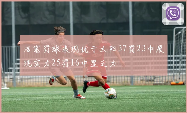 活塞罚球表现优于太阳37罚23中展现实力25罚16中显乏力